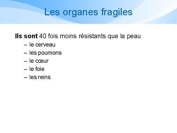 Les organes fragiles Ils sont 40 fois moins résistants que la peau – –