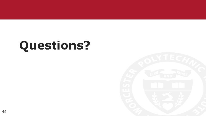 Questions? 46 