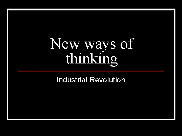 New ways of thinking Industrial Revolution 