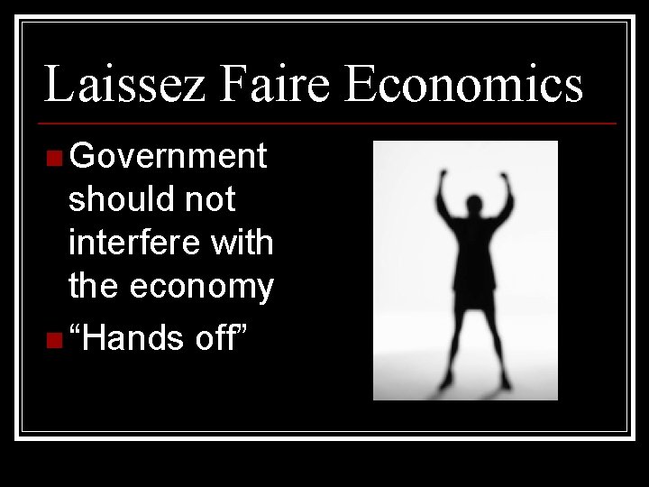 Laissez Faire Economics n Government should not interfere with the economy n “Hands off”