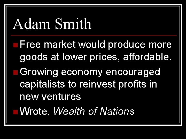 Adam Smith n Free market would produce more goods at lower prices, affordable. n