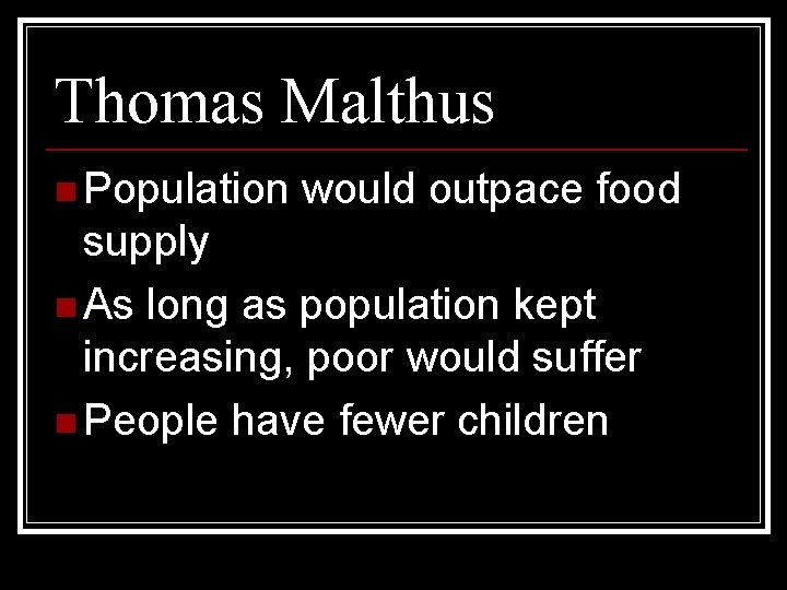Thomas Malthus n Population would outpace food supply n As long as population kept