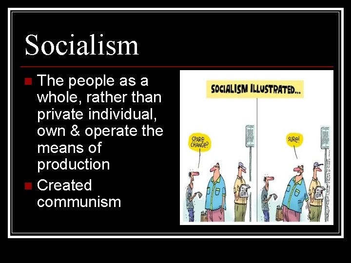 Socialism The people as a whole, rather than private individual, own & operate the