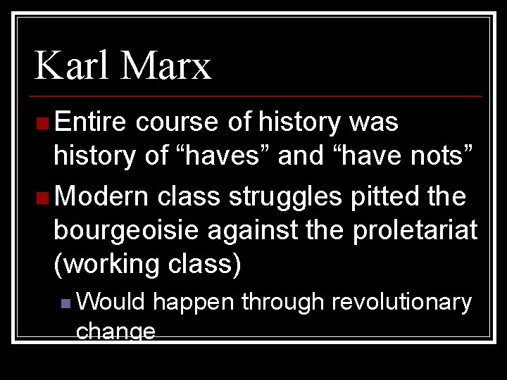 Karl Marx n Entire course of history was history of “haves” and “have nots”