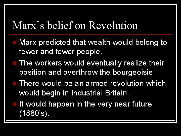 Marx’s belief on Revolution Marx predicted that wealth would belong to fewer and fewer