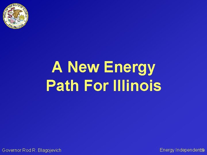 A New Energy Path For Illinois Governor Rod R. Blagojevich Energy Independence 16 