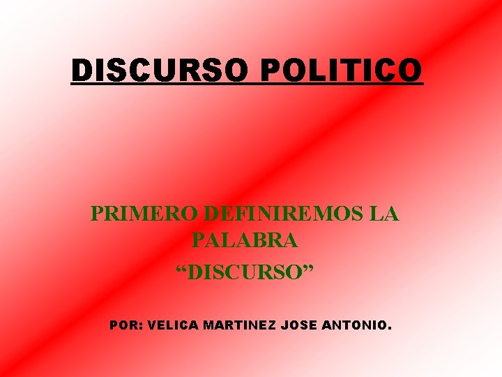 DISCURSO POLITICO PRIMERO DEFINIREMOS LA PALABRA “DISCURSO” POR: VELICA MARTINEZ JOSE ANTONIO. 