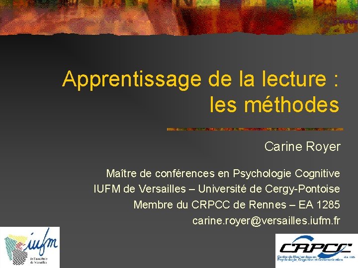 Apprentissage de la lecture : les méthodes Carine Royer Maître de conférences en Psychologie