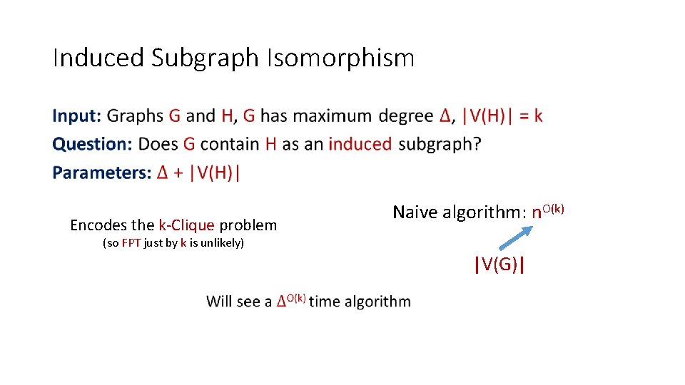 Induced Subgraph Isomorphism • Encodes the k-Clique problem Naive algorithm: n. O(k) (so FPT