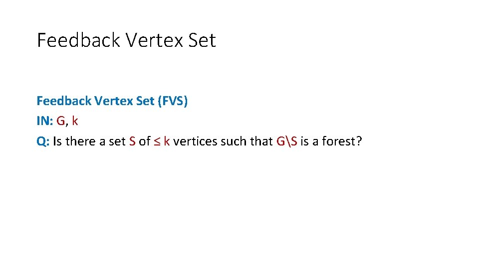 Feedback Vertex Set (FVS) IN: G, k Q: Is there a set S of