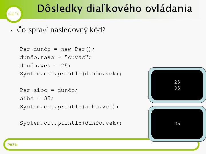 paz 1 c Dôsledky diaľkového ovládania • Čo spraví nasledovný kód? Pes dunčo =