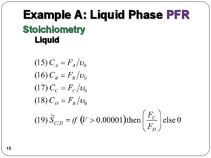 Example A: Liquid Phase PFR Stoichiometry Liquid 13 