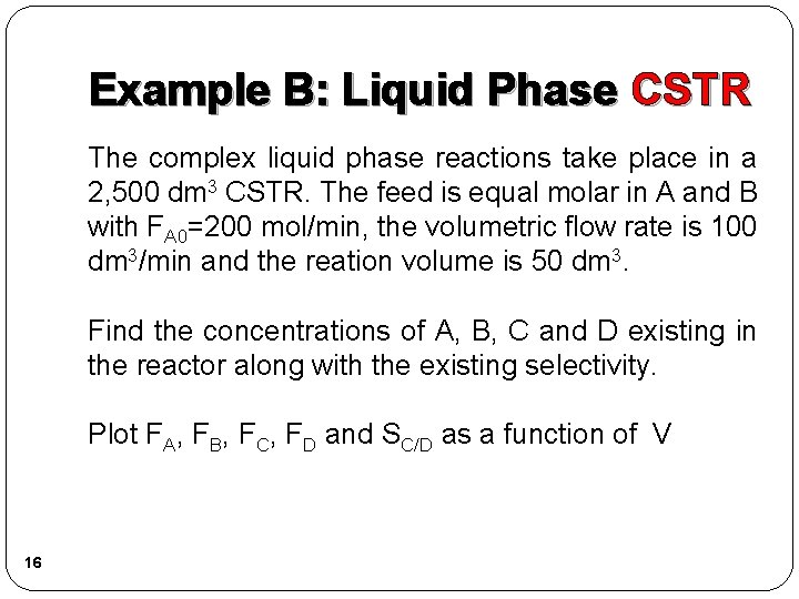 Example B: Liquid Phase CSTR The complex liquid phase reactions take place in a