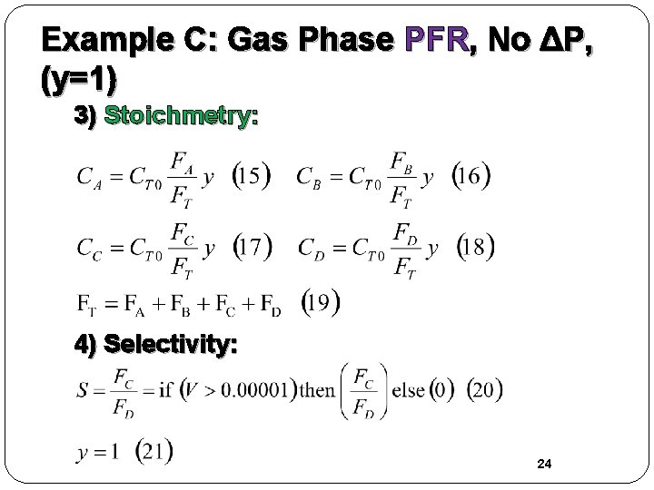Example C: Gas Phase PFR, No ΔP, (y=1) 3) Stoichmetry: 4) Selectivity: 24 