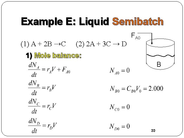 Example E: Liquid Semibatch (1) A + 2 B →C (2) 2 A +