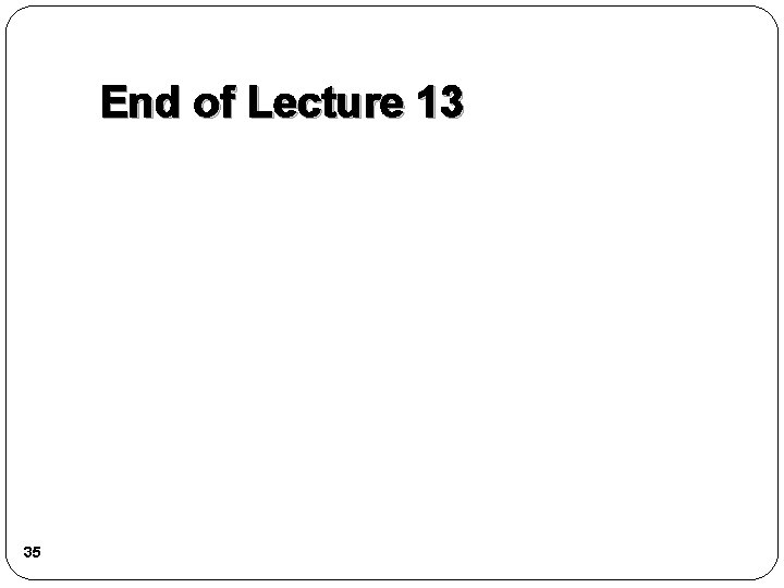 End of Lecture 13 35 
