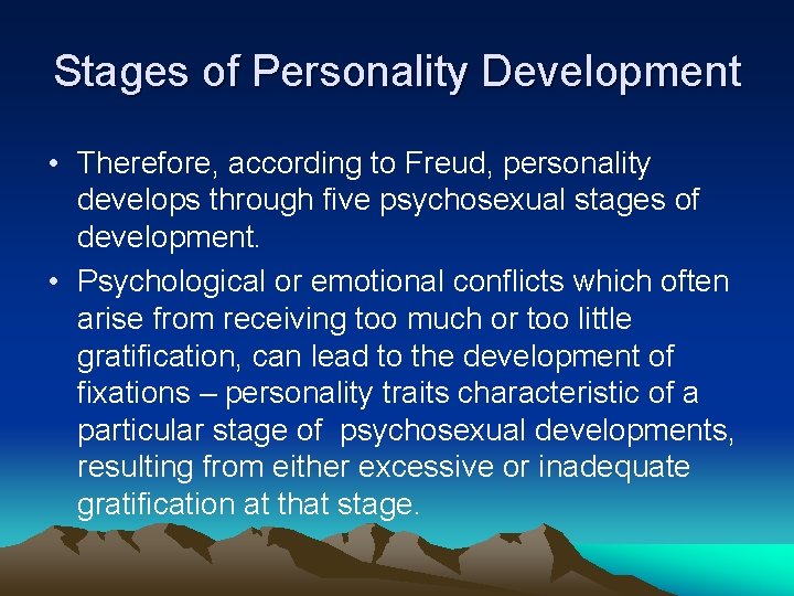 Stages of Personality Development • Therefore, according to Freud, personality develops through five psychosexual