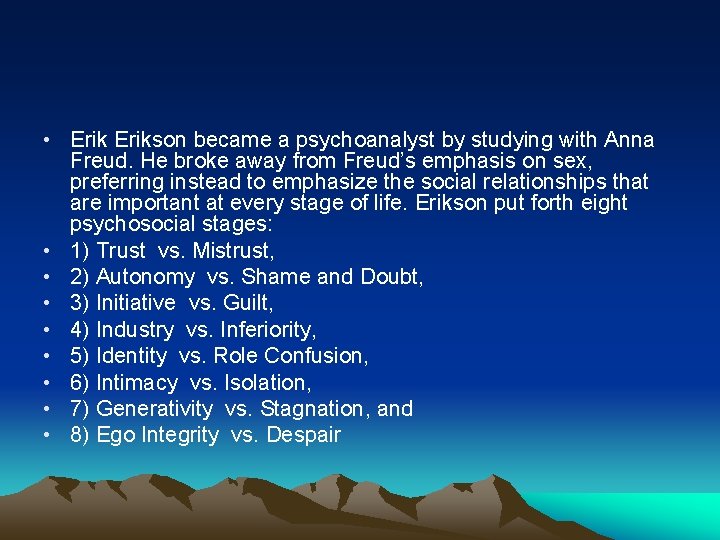  • Erikson became a psychoanalyst by studying with Anna Freud. He broke away