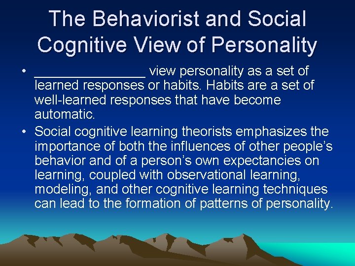 The Behaviorist and Social Cognitive View of Personality • ________ view personality as a