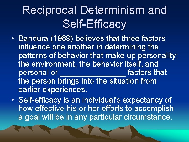 Reciprocal Determinism and Self-Efficacy • Bandura (1989) believes that three factors influence one another