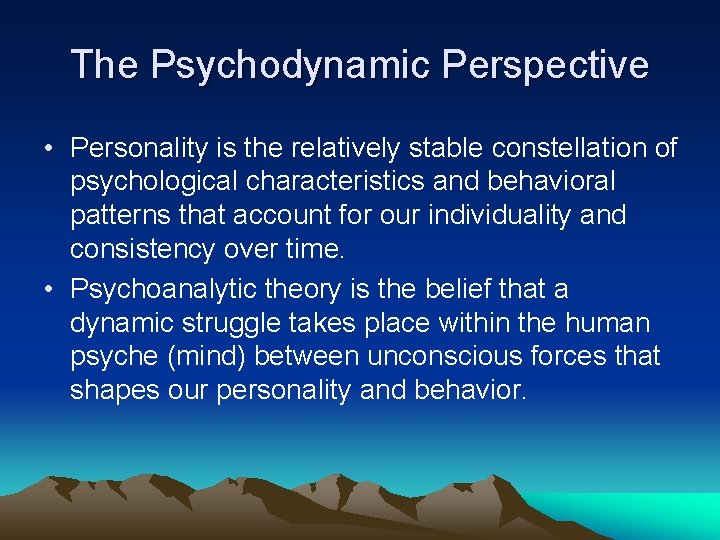 The Psychodynamic Perspective • Personality is the relatively stable constellation of psychological characteristics and