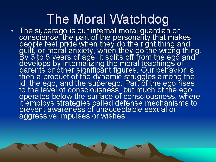 The Moral Watchdog • The superego is our internal moral guardian or conscience, the