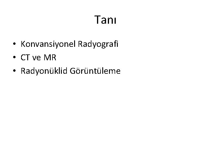 Tanı • Konvansiyonel Radyografi • CT ve MR • Radyonüklid Görüntüleme 