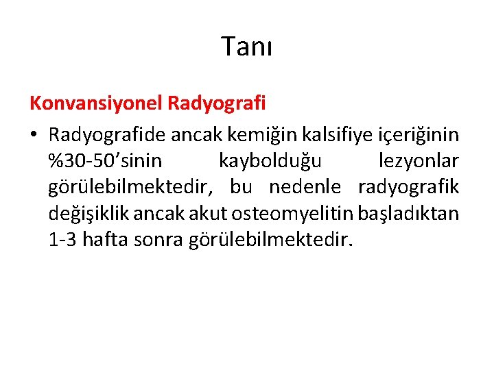Tanı Konvansiyonel Radyografi • Radyografide ancak kemiğin kalsifiye içeriğinin %30 -50’sinin kaybolduğu lezyonlar görülebilmektedir,