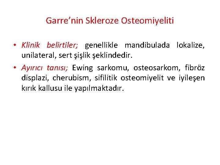 Garre’nin Skleroze Osteomiyeliti • Klinik belirtiler; genellikle mandibulada lokalize, unilateral, sert şişlik şeklindedir. •