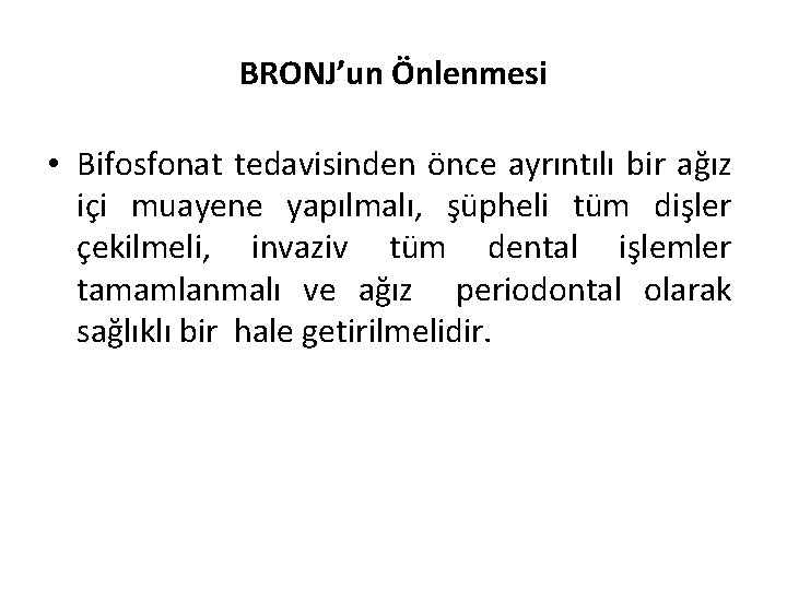 BRONJ’un Önlenmesi • Bifosfonat tedavisinden önce ayrıntılı bir ağız içi muayene yapılmalı, şüpheli tüm