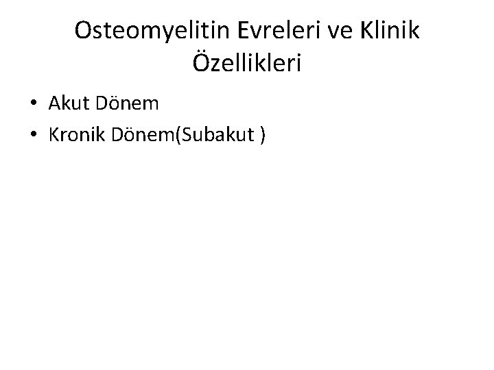 Osteomyelitin Evreleri ve Klinik Özellikleri • Akut Dönem • Kronik Dönem(Subakut ) 