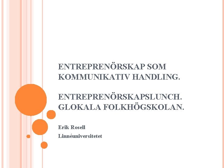 ENTREPRENÖRSKAP SOM KOMMUNIKATIV HANDLING. ENTREPRENÖRSKAPSLUNCH. GLOKALA FOLKHÖGSKOLAN. Erik Rosell Linnéuniversitetet 