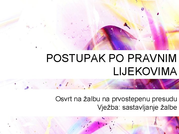 POSTUPAK PO PRAVNIM LIJEKOVIMA Osvrt na žalbu na prvostepenu presudu Vježba: sastavljanje žalbe 