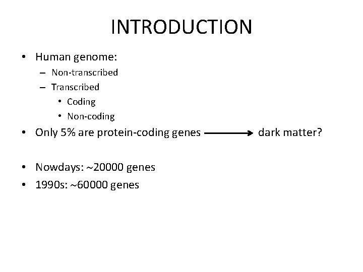 INTRODUCTION • Human genome: – Non-transcribed – Transcribed • Coding • Non-coding • Only
