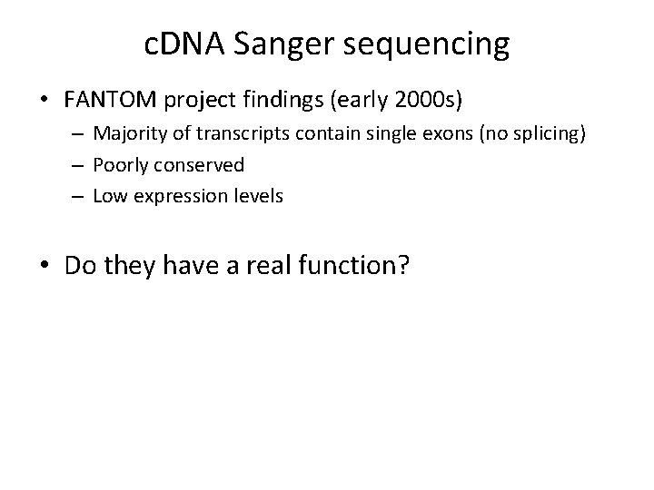 c. DNA Sanger sequencing • FANTOM project findings (early 2000 s) – Majority of