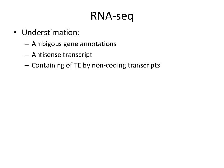 RNA-seq • Understimation: – Ambigous gene annotations – Antisense transcript – Containing of TE