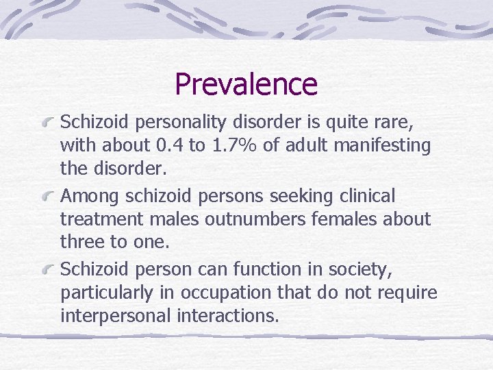Prevalence Schizoid personality disorder is quite rare, with about 0. 4 to 1. 7%