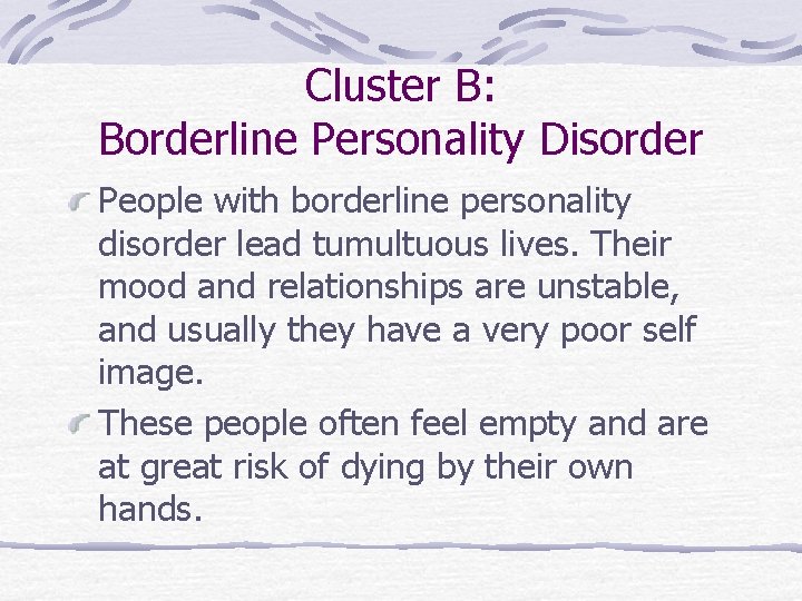Cluster B: Borderline Personality Disorder People with borderline personality disorder lead tumultuous lives. Their