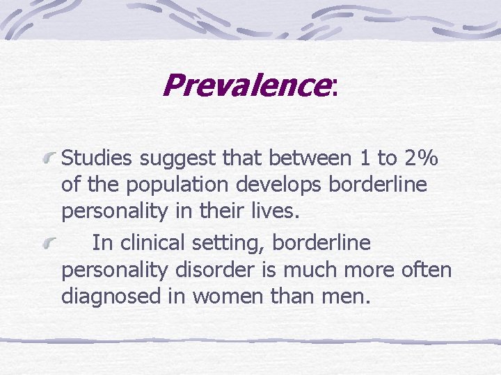 Prevalence: Studies suggest that between 1 to 2% of the population develops borderline personality