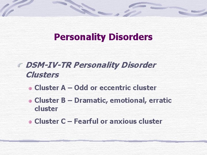 Personality Disorders DSM-IV-TR Personality Disorder Clusters Cluster A – Odd or eccentric cluster Cluster