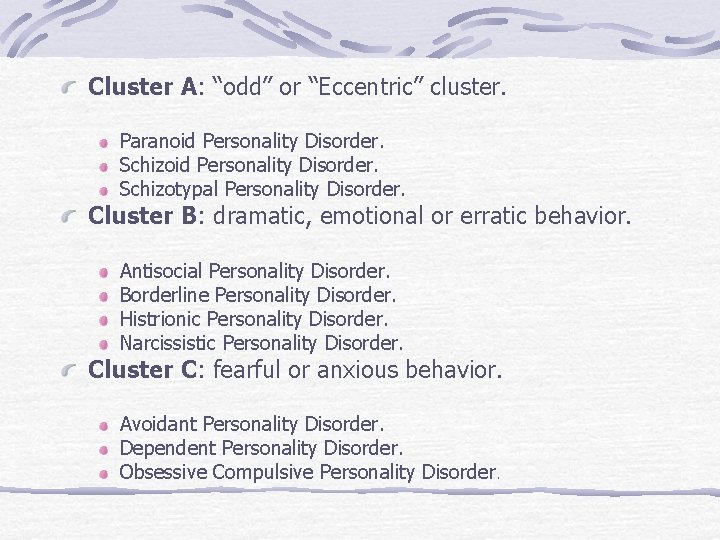 Cluster A: “odd” or “Eccentric” cluster. Paranoid Personality Disorder. Schizotypal Personality Disorder. Cluster B: