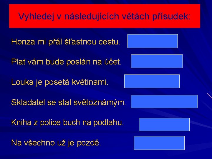 Vyhledej v následujících větách přísudek: Honza mi přál šťastnou cestu. přál Plat vám bude