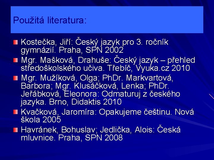 Použitá literatura: Kostečka, Jiří: Český jazyk pro 3. ročník gymnázií. Praha, SPN 2002 Mgr.