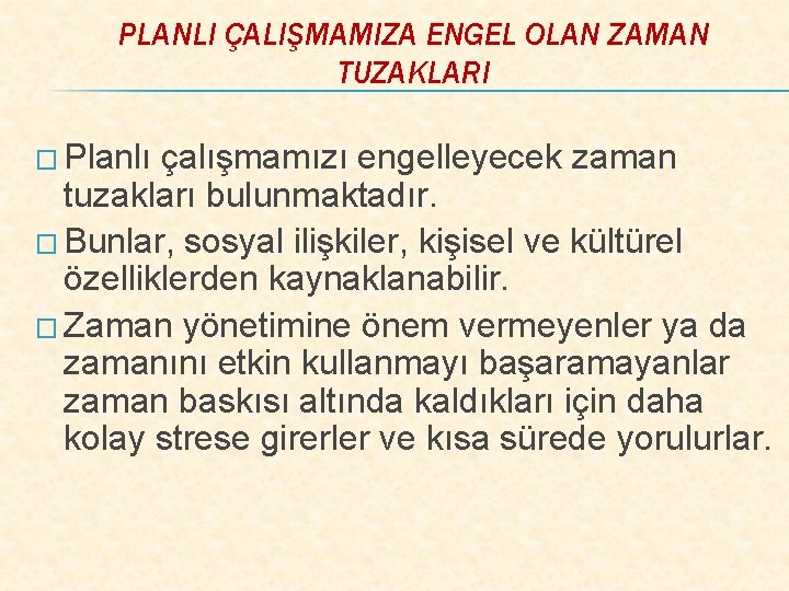 PLANLI ÇALIŞMAMIZA ENGEL OLAN ZAMAN TUZAKLARI � Planlı çalışmamızı engelleyecek zaman tuzakları bulunmaktadır. �