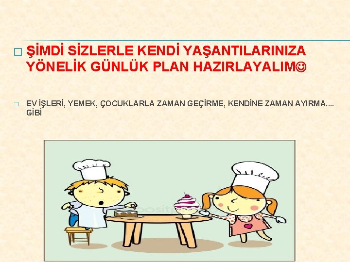 � � ŞİMDİ SİZLERLE KENDİ YAŞANTILARINIZA YÖNELİK GÜNLÜK PLAN HAZIRLAYALIM EV İŞLERİ, YEMEK, ÇOCUKLARLA