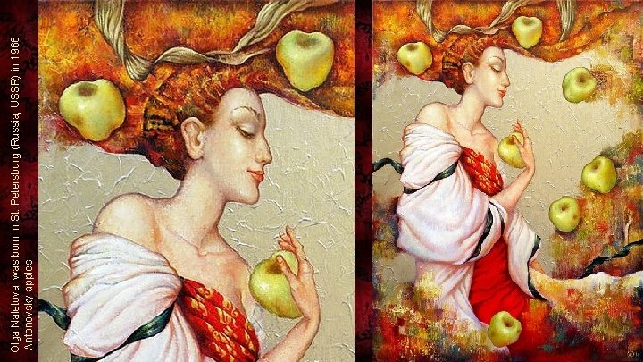 Olga Naletova was born in St. Petersburg (Russia, USSR) in 1966 Antonovsky apples 