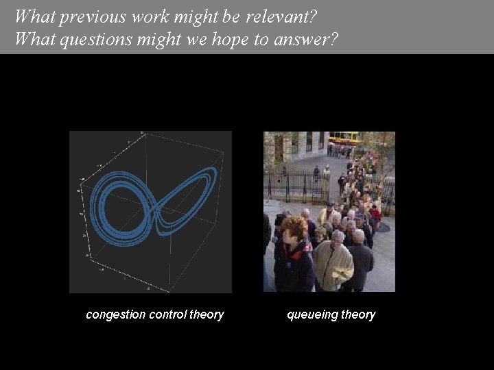 What previous work might be relevant? What questions might we hope to answer? congestion What previous work might be relevant? What questions might we hope to answer? congestion