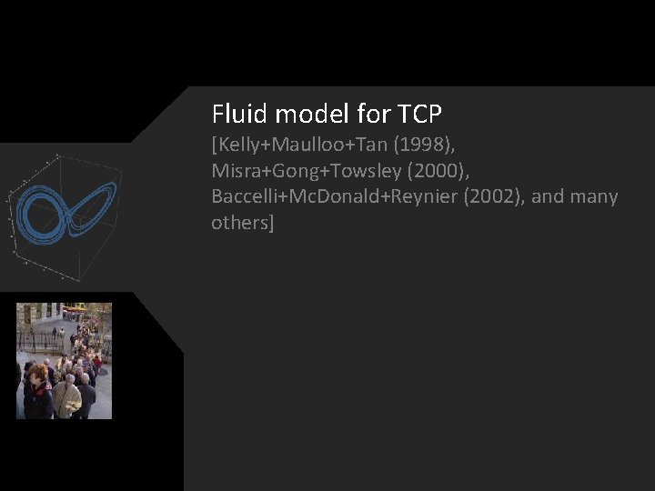 Fluid model for TCP [Kelly+Maulloo+Tan (1998), Misra+Gong+Towsley (2000), Baccelli+Mc. Donald+Reynier (2002), and many others]