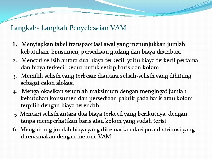 Langkah- Langkah Penyelesaian VAM 1. Menyiapkan tabel transpaortasi awal yang menunjukkan jumlah kebutuhan konsumen,