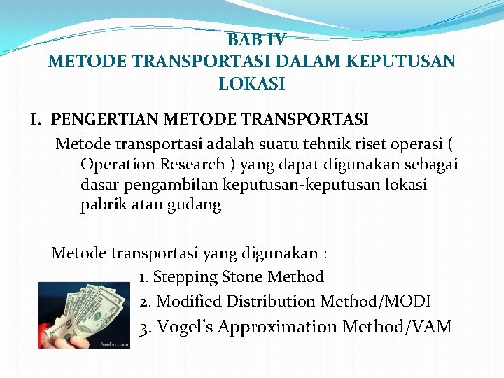  BAB IV METODE TRANSPORTASI DALAM KEPUTUSAN LOKASI I. PENGERTIAN METODE TRANSPORTASI Metode transportasi